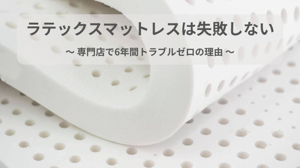 ラテックスマットレスは失敗しない～専門店がトラブル0の理由～